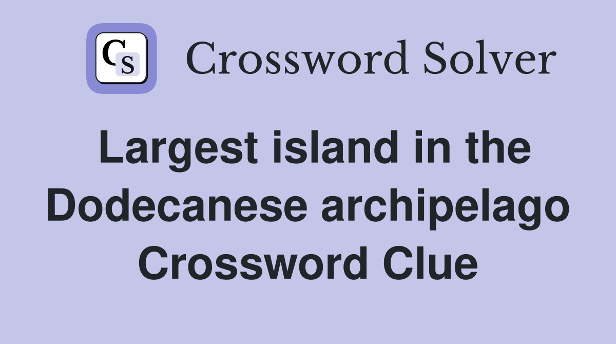 Largest island in the Dodecanese archipelago Crossword Clue Answers